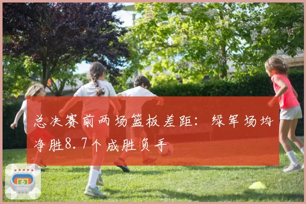 总决赛前两场篮板差距：绿军场均净胜8.7个成胜负手