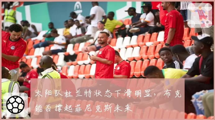 太阳队杜兰特状态下滑明显，布克能否撑起菲尼克斯未来